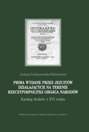 Pisma wydane przez jezuitów działających na terenie Rzeczypospolitej Obojga Narodów Katalog druków z XVI wieku