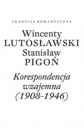 Wincenty Lutosławski Stanisław Pigoń Korespondencja wzajemna 1908-1946 Opracowała Paulina Przepiórka