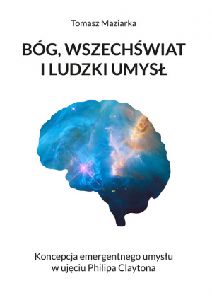 Bóg, wszechświat i ludzki umysł Koncepcja emergentnego umysłu w ujęciu Philipa Claytona