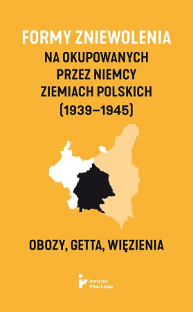 Formy zniewolenia na okupowanych przez Niemcy ziemiach polskich (1939-1945). Obozy, getta, więzienia