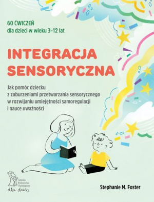 Integracja sensoryczna Jak pomóc dziecku z zaburzeniami przetwarzania sensorycznego w rozwijaniu umiejętności samoregulacji