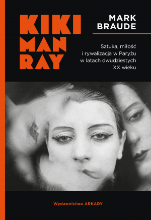 Kiki Man Ray Sztuka, miłość i rywalizacja w Paryżu w latach dwudziestych XX wieku.