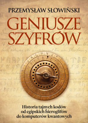 Geniusze szyfrów Historia tajnych kodów od egipskich hieroglifów do komputerów kwantowych