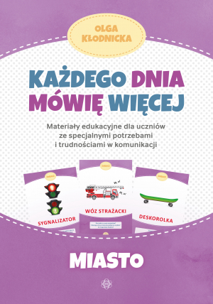 Każdego dnia mówię więcej Miasto materiały edukacyjne dla uczniów ze specjalnymi potrzebami i trudnościami w komunikacji