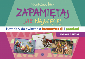 Zapamiętaj jak najwięcej Materiały do ćwiczenia koncentracji i pamięci poziom średni