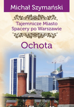 Ochota. Tajemnicze miasto. Spacery po Warszawie