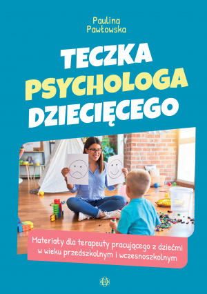 Teczka psychologa dziecięcego. Materiały dla terapeuty pracującego z dziećmi w wieku przedszkolnym i wczesnoszkolnym