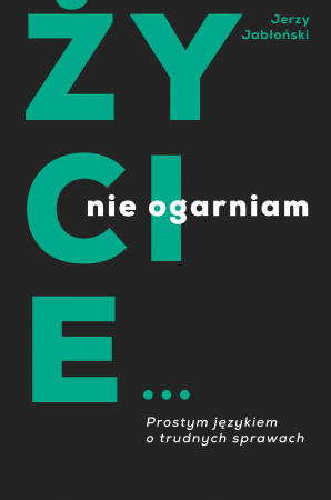 Życie nie ogarniam. Prostym językiem o trudnych sprawach