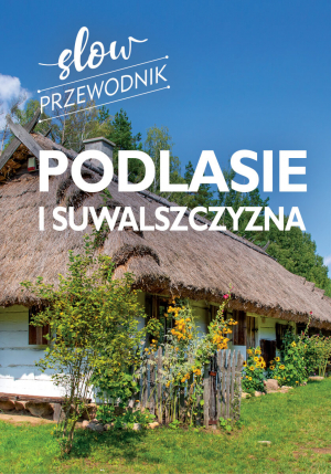 Podlasie i Suwalszczyzna. Slow przewodnik