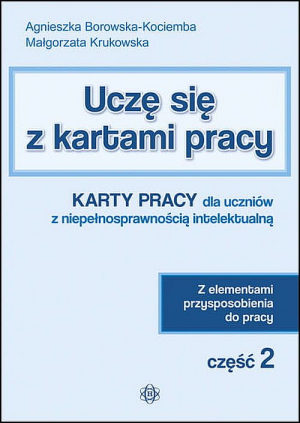 Uczę się z kartami pracy Karty pracy dla uczniów z niepełnosprawnością intelektualną z elementami przysposobienia do pracy część 2