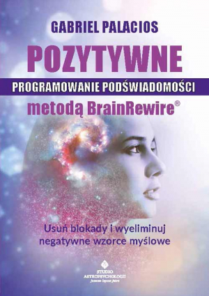 Pozytywne programowanie podświadomości metodą BrainRewire. Usuń blokady i wyeliminuj negatywne wzorce myślowe