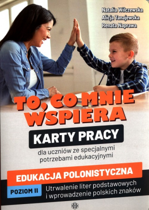To, co mnie wspiera Karty pracy dla uczniów ze specjalnymi potrzebami edukacyjnymi Edukacja polonistyczna Poziom II: Utrwalenie liter podstawowych i wprowadzenie polskich znaków