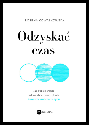 Odzyskać czas. Jak zrobić porządki w kalendarzu, pracy, głowie i wreszcie mieć czas na życie