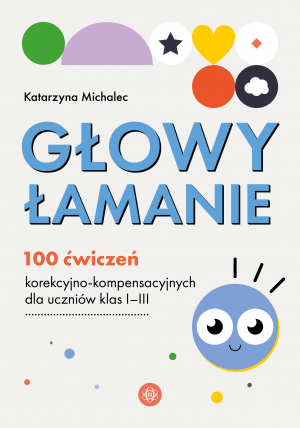 Głowy łamanie 100 ćwiczeń korekcyjno-kompensacyjnych dla uczniów klasy I–III