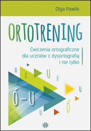 Ortotrening Ó-U Ćwiczenia ortograficzne dla uczniów z dysortografią i nie tylko Ó–U