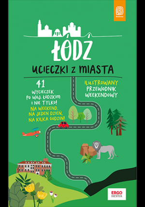 Łódź. Ucieczki z miasta. Przewodnik weekendowy wyd. 1