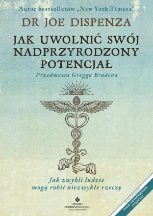 Jak uwolnić swój nadprzyrodzony potencjał. Jak zwykli ludzie mogą robić niezwykłe rzeczy wyd. 2022