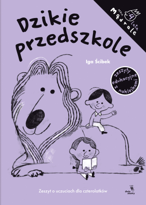 Dzikie przedszkole. Zeszyt o uczuciach dla czterolatków. Mądrale. Mądrale