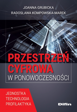 Przestrzeń cyfrowa w ponowoczesności. Jednostka, technologia, profilaktyka