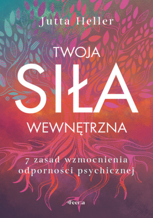 Twoja siła wewnętrzna 7 zasad wzmocnienia odporności psychicznej