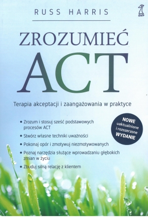 Zrozumieć ACT. Terapia akceptacji i zaangażowania w praktyce wyd. 2