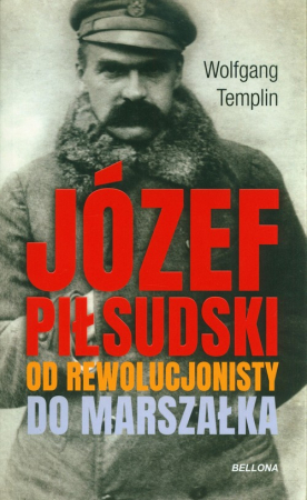 Józef Piłsudski Biografia Od rewolucjonisty do marszałka