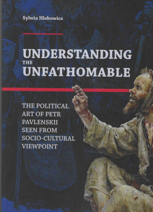 Understanding the Unfathomable The political art of Petr Pavlenskii seen from socio-cultural viewpoint