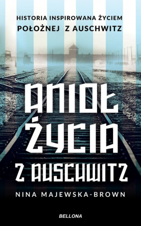 Anioł życia z Auschwitz Historia inspirowana życiem położnej z Auschwitz