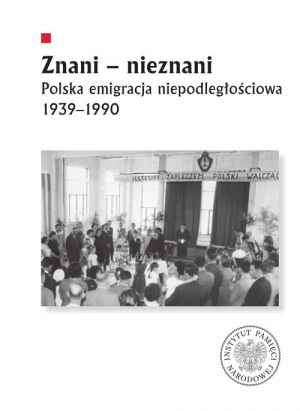 Znani - nieznani Polska emigracja niepodległościowa 1939–1990