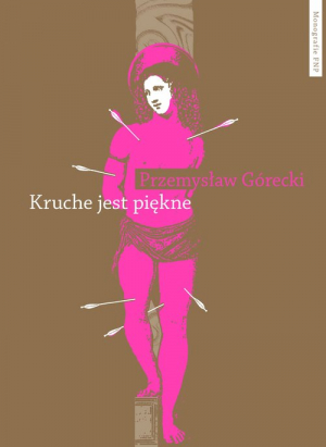 Kruche jest piękne Męskości w polskiej prozie emancypacyjnej po 1989 roku