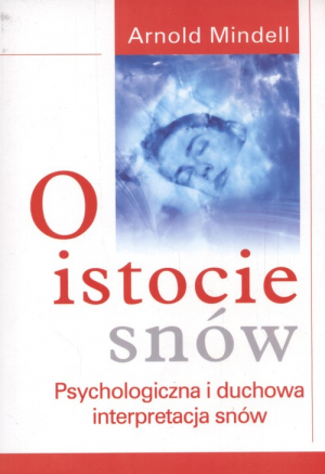 O istocie snów Psychologiczna i duchowa interpretacja snów