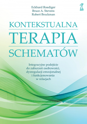 Kontekstualna terapia schematów. Integracyjne podejście do zaburzeń osobowości, dysregulacji emocjonalnej i funkcjonowania w relacjach