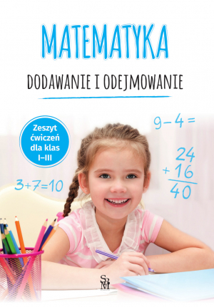 Matematyka. Dodawanie i odejmowanie. Zeszyt ćwiczeń dla klas 1-3