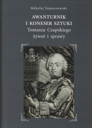 Awanturnik i koneser sztuki Tomasza Czapskiego żywot i sprawy