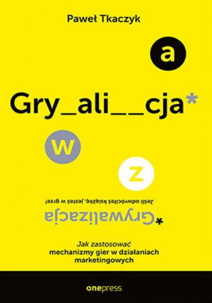 GRYWALIZACJA. Jak zastosować mechanizmy gier w działaniach marketingowych