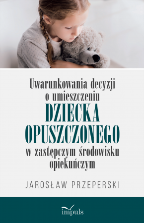 Uwarunkowania decyzji o umieszczeniu dziecka opuszczonego w zastępczym środowisku opiekuńczym