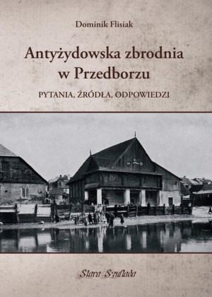 Antyżydowska zbrodnia w Przedborzu Pytania, źródła, odpowiedzi