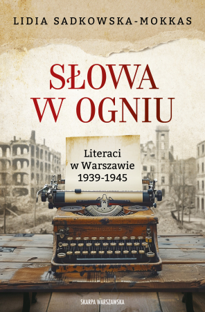 Słowa w ogniu. Literaci w Warszawie 1939-1945