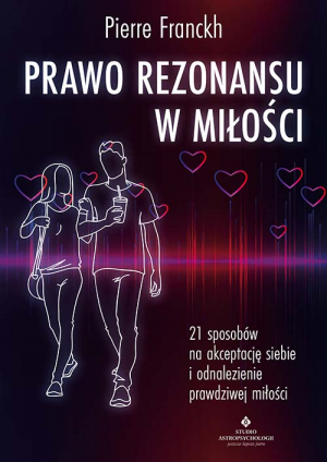 Prawo Rezonansu w miłości. 21 sposobów na akceptację siebie i odnalezienie prawdziwej miłości