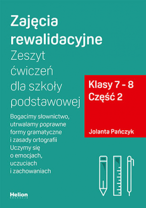 Zajęcia rewalidacyjne Zeszyt ćwiczeń dla szkoły podstawowej klasy 7 - 8 część 2 Bogacimy słownictwo utrwalamy poprawne formy gramatyczne i zasady ortografii Uczymy się o emocjach uczuciach i zachowaniach