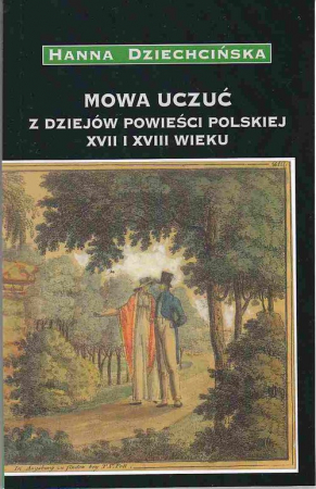 Mowa uczuć Z dziejów powieści polskiej XVII i XVIII wieku