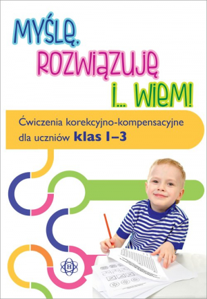 Myślę, rozwiązuję i... wiem! Ćwiczenia korekcyjno-kompensacyjne dla uczniów klas 1-3