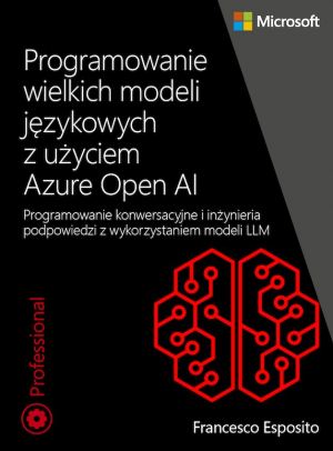 Programowanie wielkich modeli językowych z użyciem Azure Open AI. Programowanie konwersacyjne i inżynieria podpowiedzi z wykorzystaniem modeli LLM