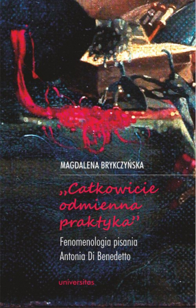 „Całkowicie odmienna praktyka”. Fenomenologia pisania Antonia di Benedetto