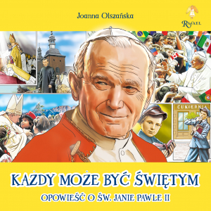 Każdy może być świętym Opowieść o Św. Janie Pawle II