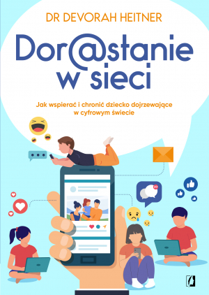 Dorastanie w sieci. Jak wspierać i chronić dziecko dojrzewające w cyfrowym świecie