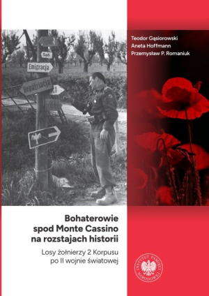 Bohaterowie spod Monte Cassino na rozstajach historii Losy żołnierzy 2 Korpusu po II wojnie światowej