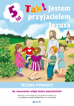 Tak! Jestem przyjacielem Jezusa. Teczka pomocy do nauczania religii dzieci pięcioletnich