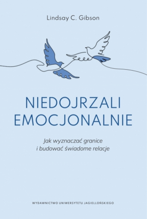 Niedojrzali emocjonalnie. Jak wyznaczać granice i budować świadome relacje