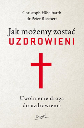 Jak możemy zostać uzdrowieni wyd.2 Uwolnienie drogą do uzdrowienia